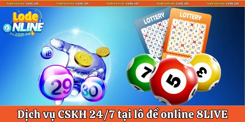 Dịch vụ CSKH 24/7 tại lô đề online 8LIVE