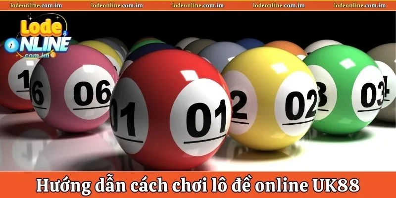 Hướng dẫn cách chơi Lô đề online UK88
