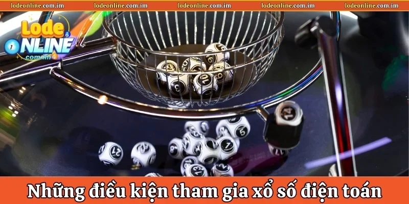 Những điều kiện tham gia dự thưởng xổ số điện toán